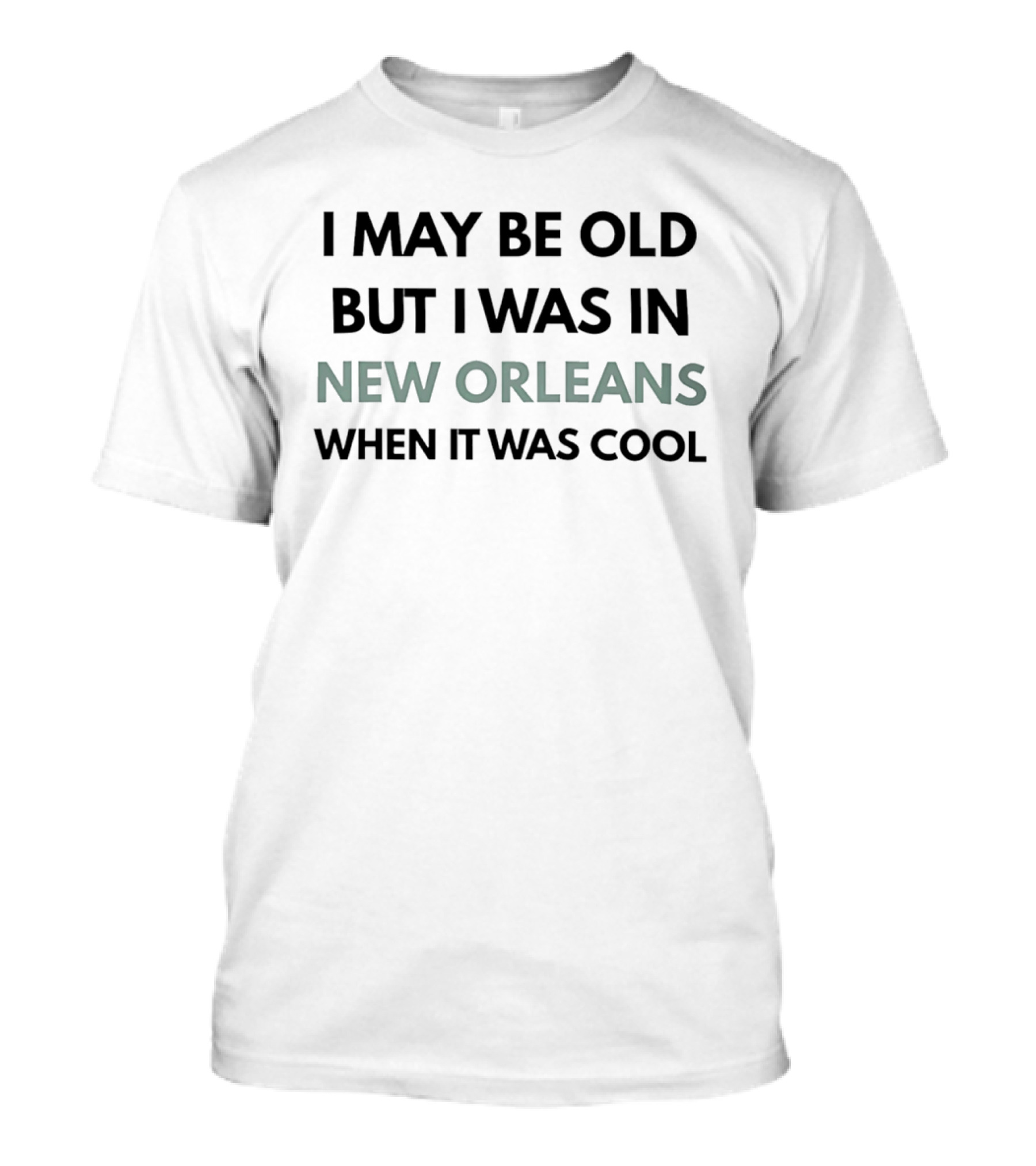 I May Be Old But I Was In New Orleans When It Was T-Shirt