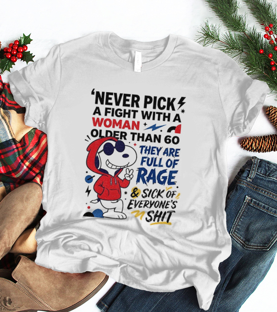 Snoopy Never Pick A Fight With A Woman Older Than 60 Full Of Rage And Sick Of Everyone's Shit T-Shirt