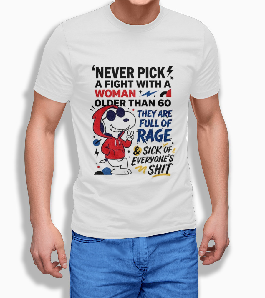 Snoopy Never Pick A Fight With A Woman Older Than 60 Full Of Rage And Sick Of Everyone's Shit T-Shirt