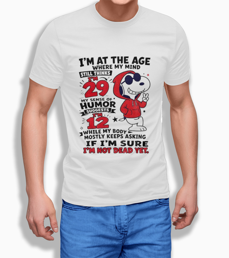 I'm At The Age Where My Mind Thinks I'm 29 Humor Suggests I'm 12 While My Body Mostly Keeps Asking If I'm Sure I'm Not Dead Yet T-Shirt