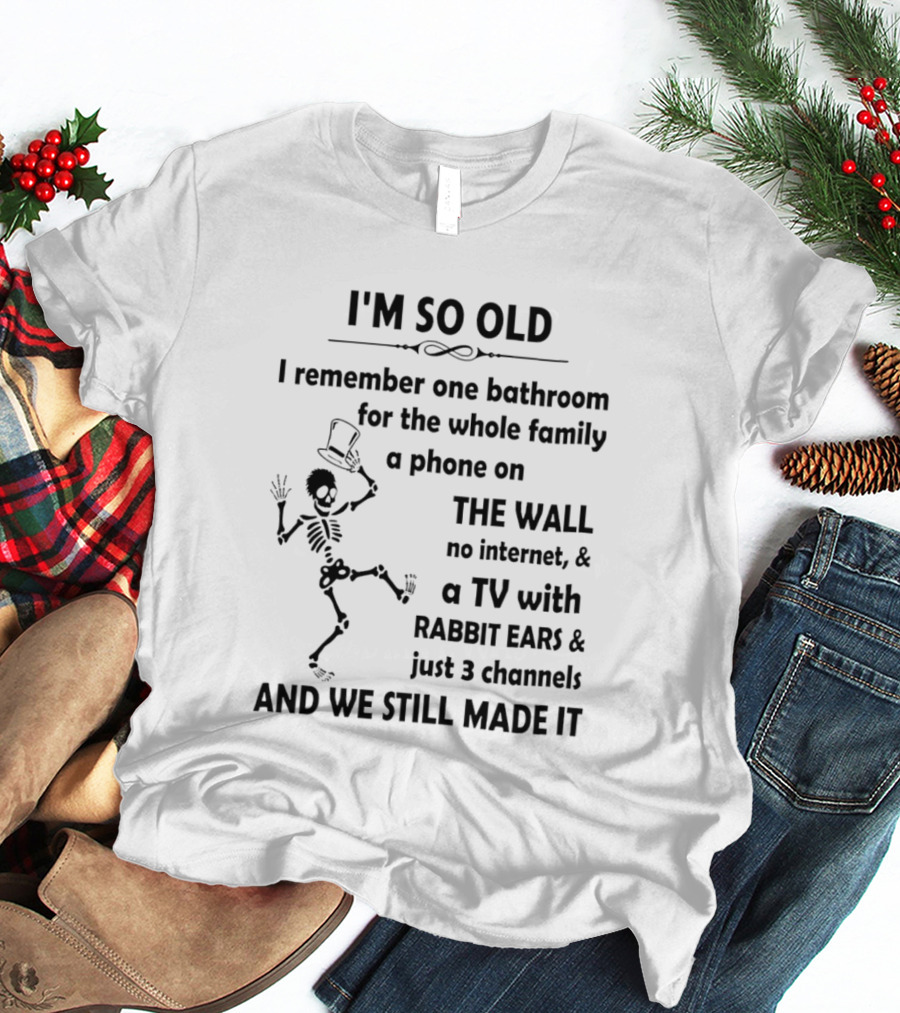 I'm So Old I Remember One Bathroom Phone On The Wall No Internet TV With Rabbit Ears And 3 Channels T-Shirt