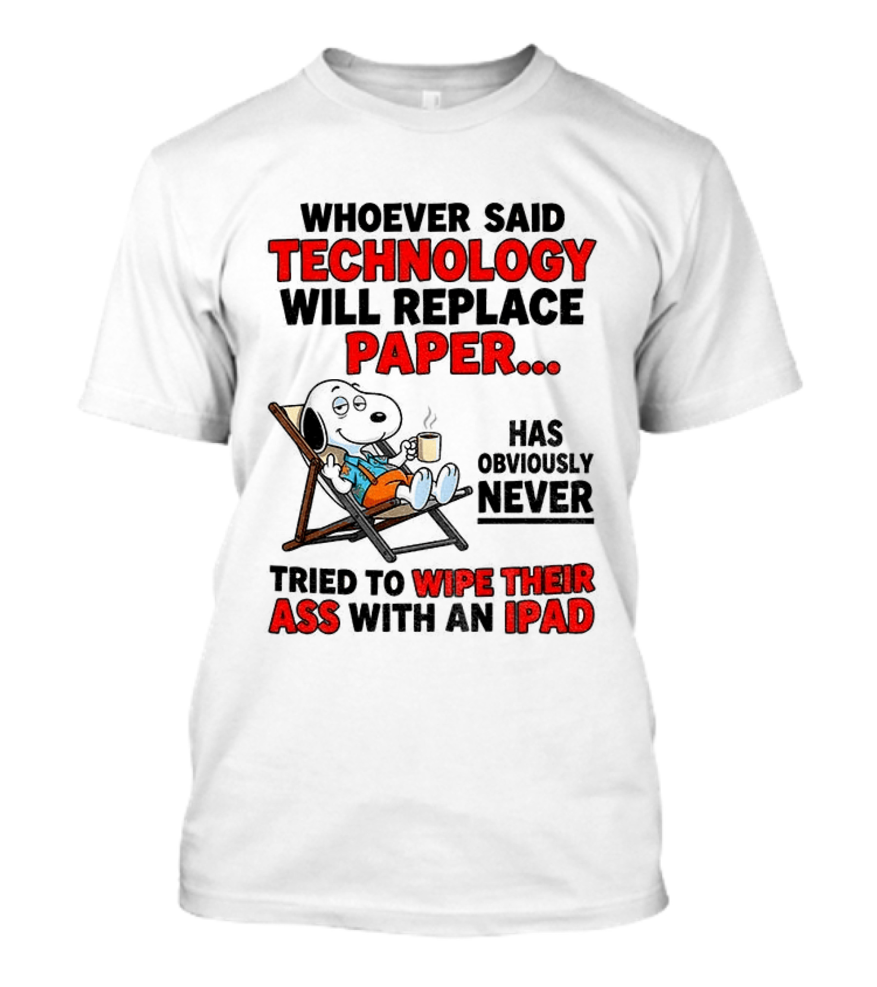 Snoopy Sarcasm Whoever Said Technology Will Replace Paper Has Obviously Never Tried To Wipe Their Ass With An IPad T-Shirt