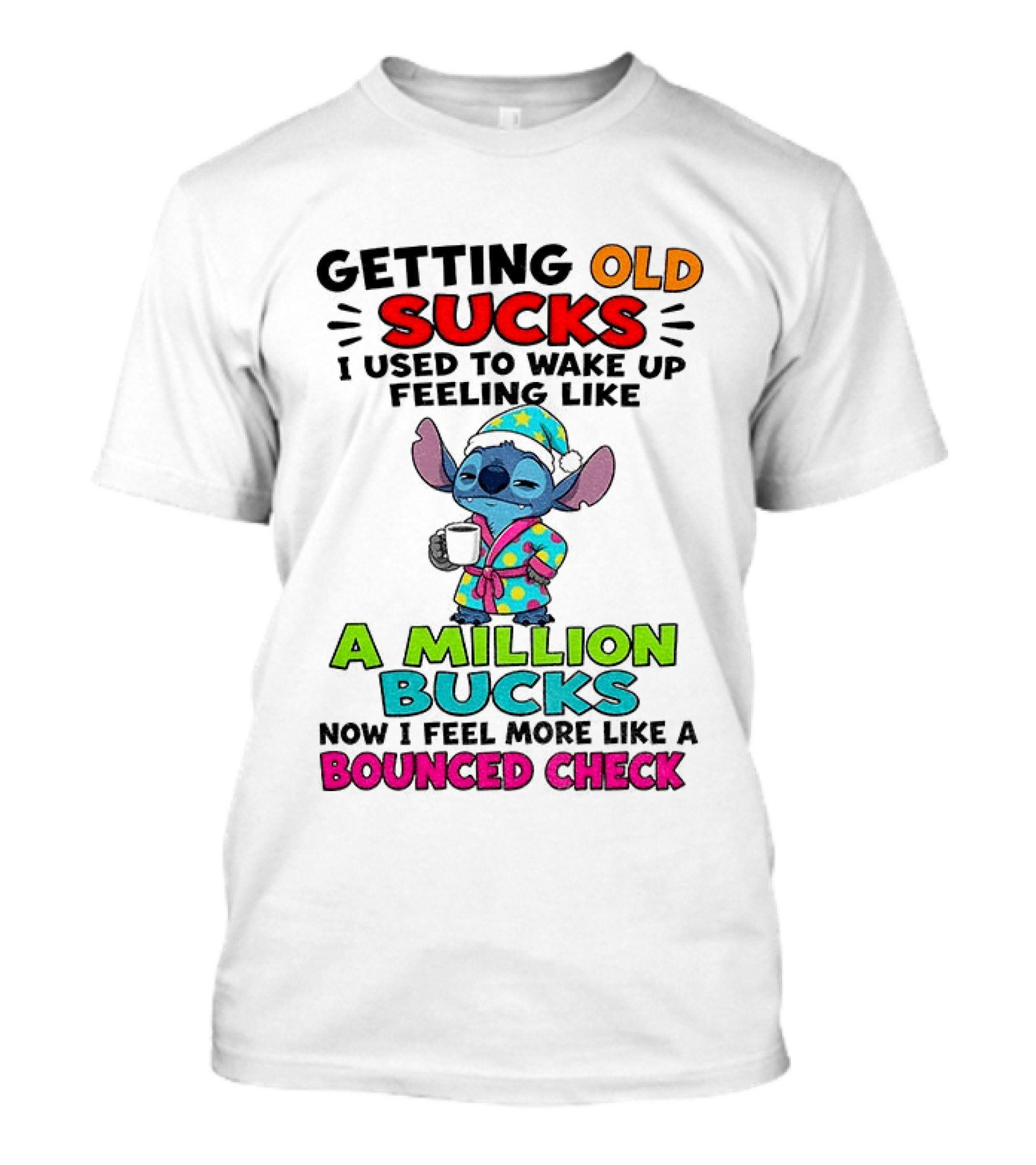 Getting Old Sucks I Used To Wake Up Feeling Like A Million Bucks Now I Feel More Like A Bounced Check T-Shirt