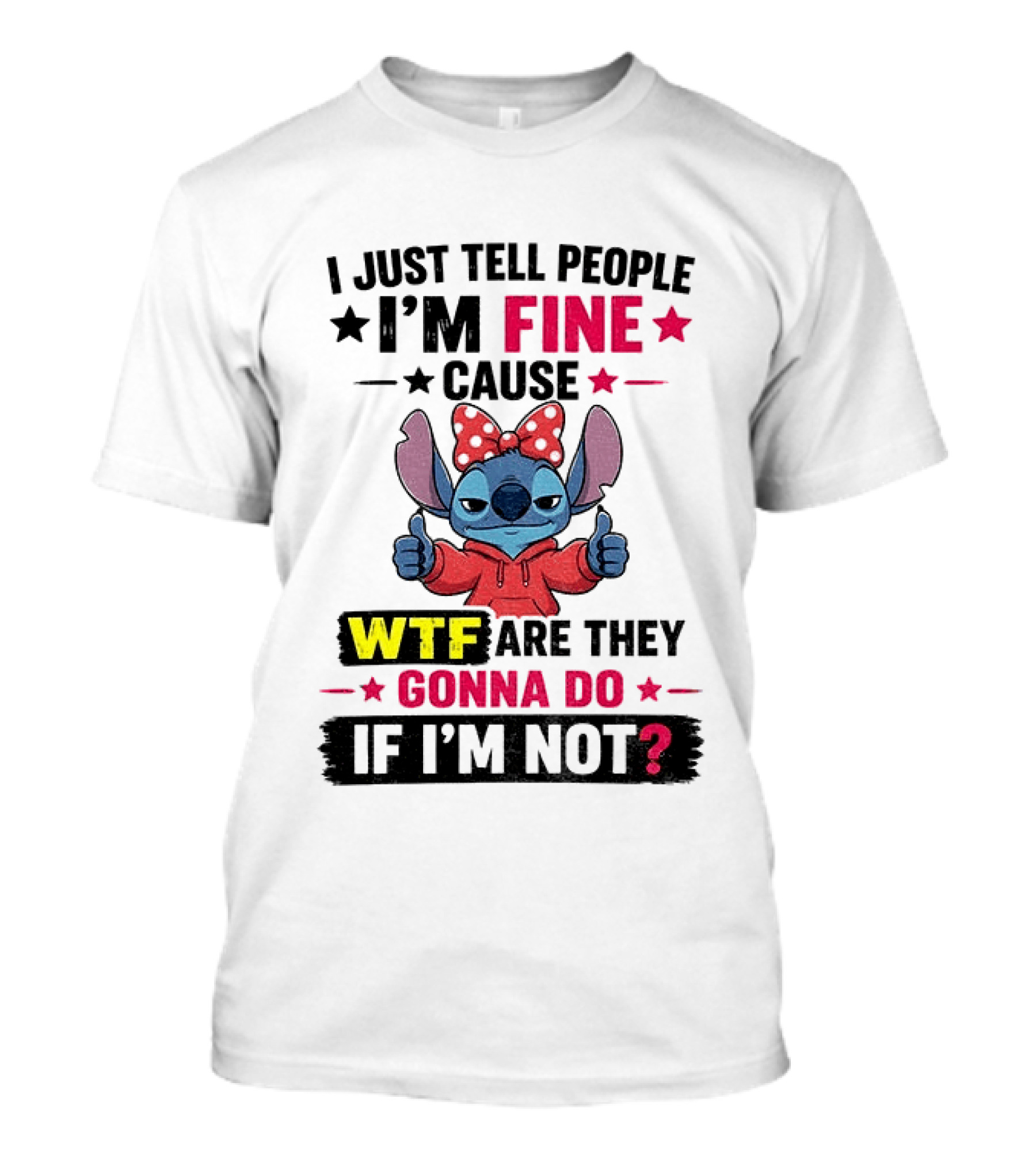 I Just Tell People I'm Fine Cause Wtf Are They Gonna Do If I'm Not T-Shirt