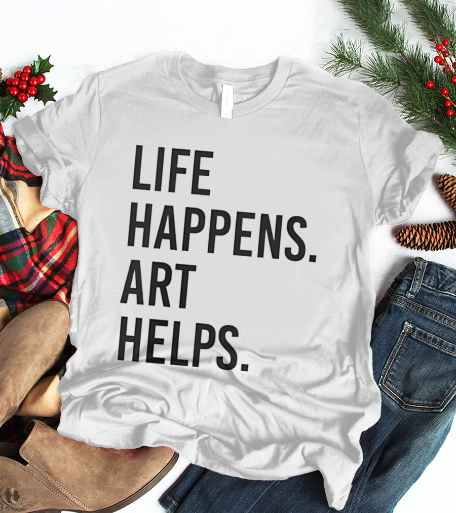 Life Happens Art Helps T-Shirt