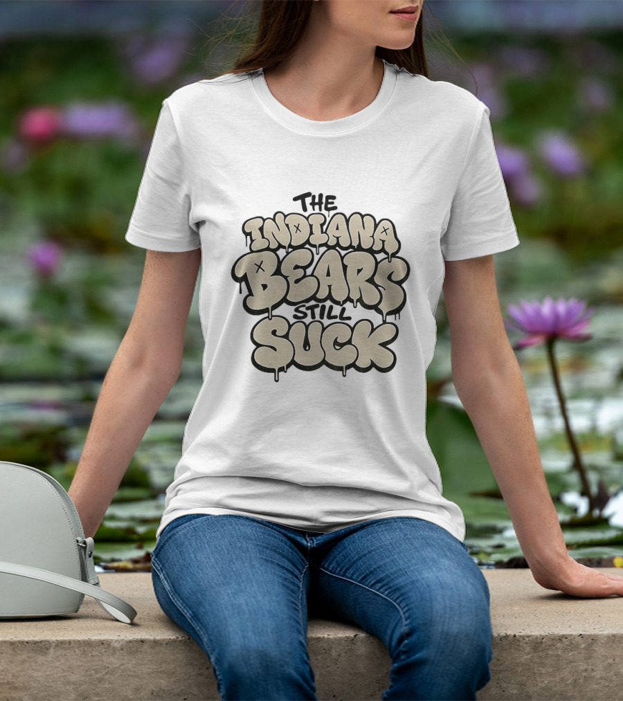 The Indiana Bears Still Suck Bold Dripping Letters T-Shirt