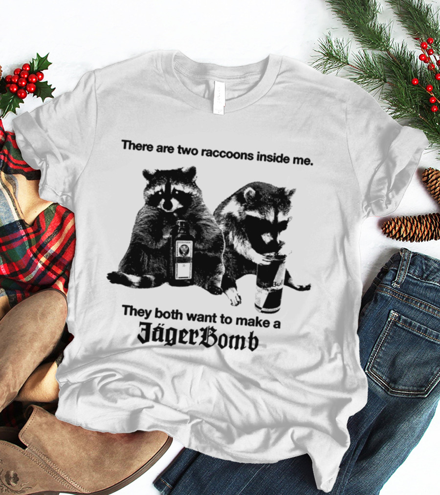 There Are Two Raccoons Inside Me They Both Want To Make A Jägerbomb T-Shirt