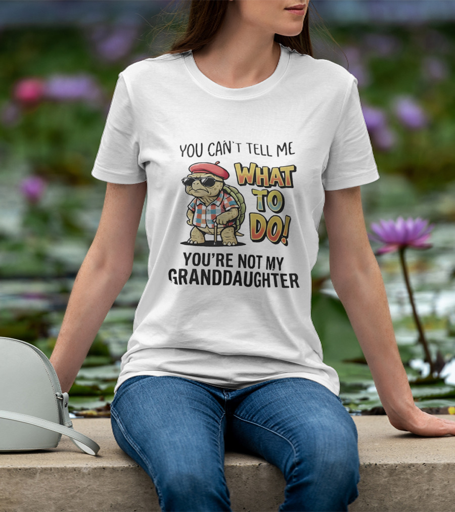 You Can't Tell Me What To Do You're Not My Granddaughter Cool Turtle T-Shirt