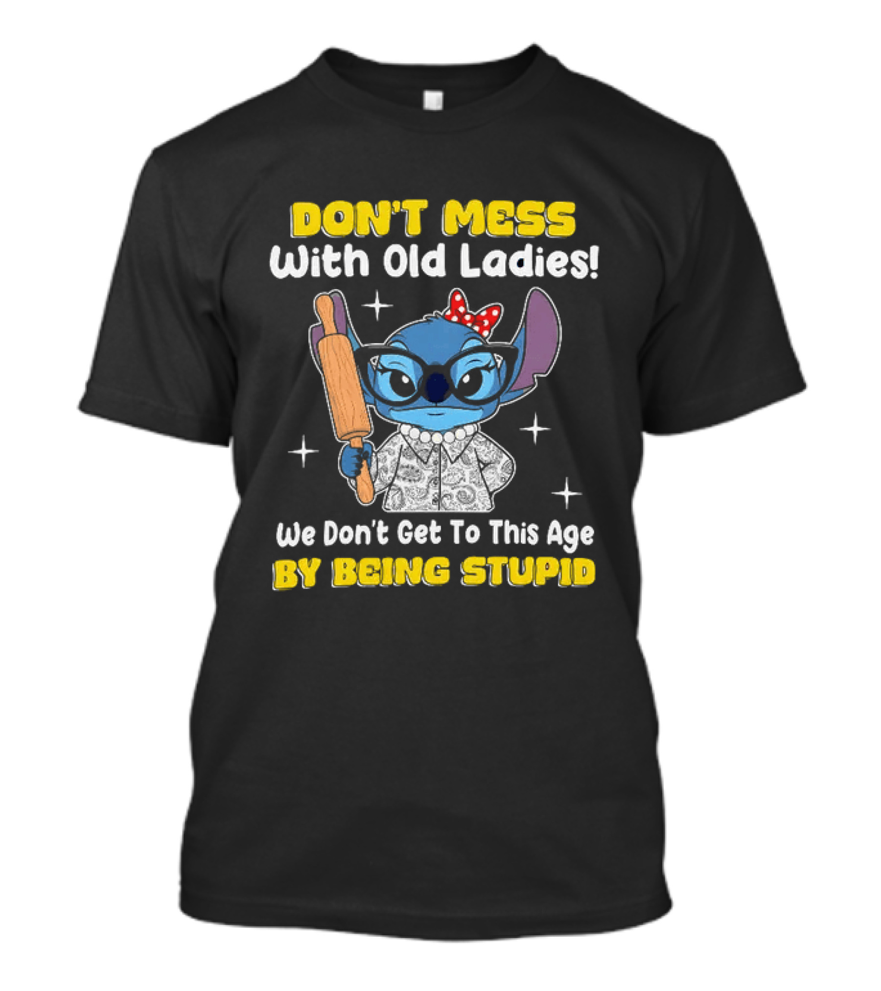 Stitch Don't Mess With Old Ladies We Don't Get To This Age By Being Stupid T-Shirt