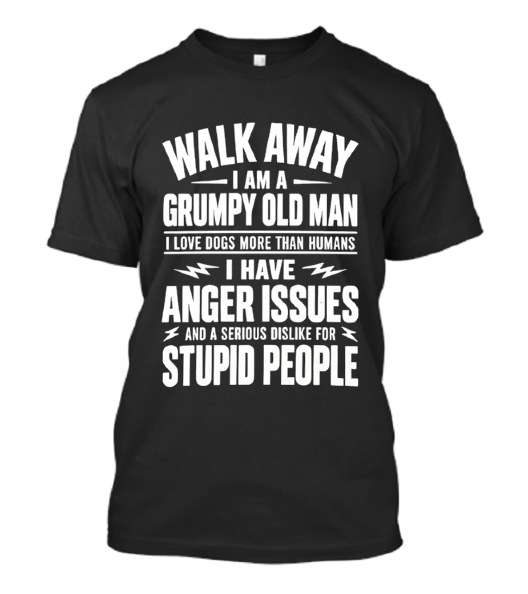 Walk Away I Am A Grumpy Old Man I Love Dogs More Than Humans I Have Anger Issues And A Serious Dislike For Stupid People T-Shirt