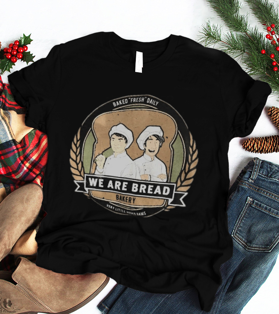 We Are Bread Bakery Baked Fresh Daily Very Little Sugar Or Jams T-Shirt