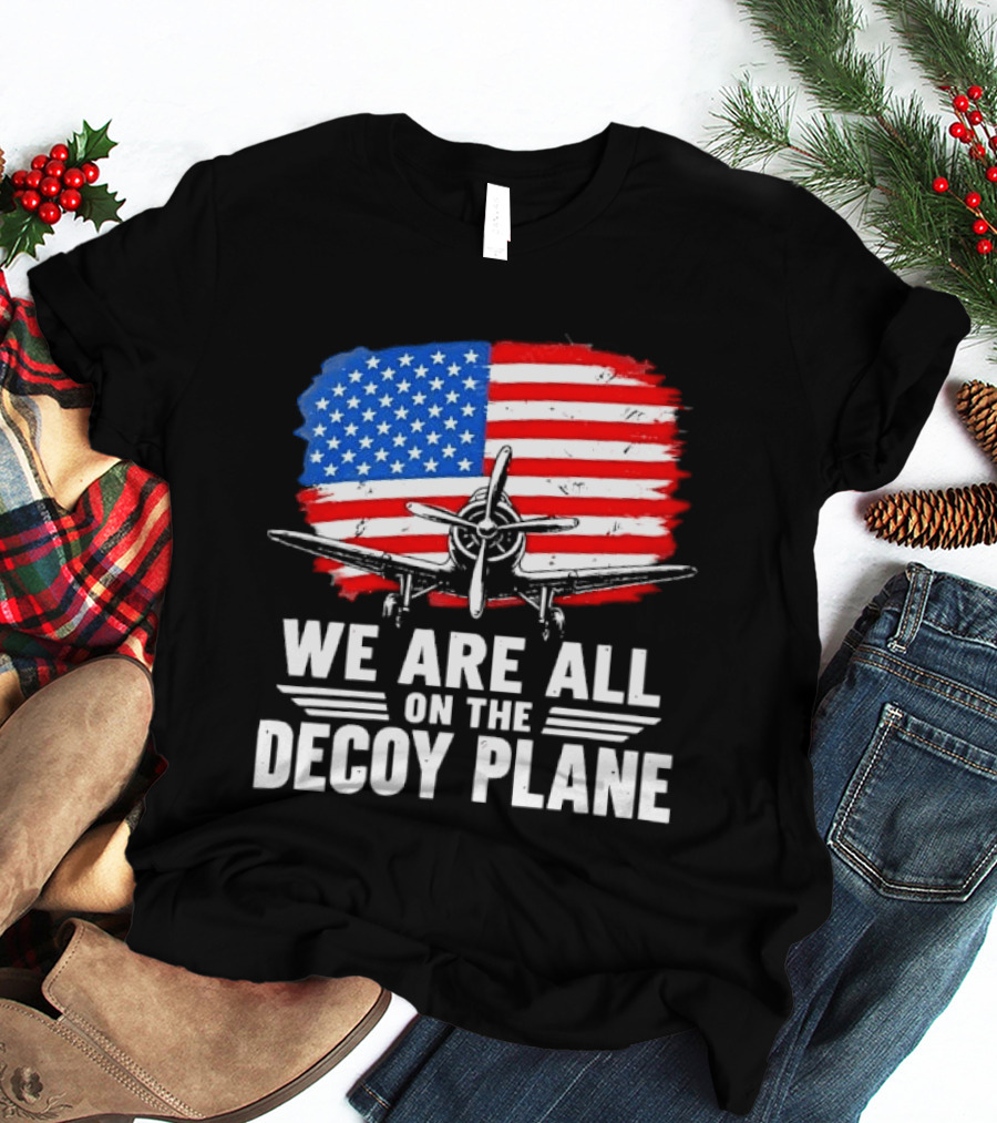 We Are All On The Decoy Plane American Flag Propeller Aircraft T-Shirt