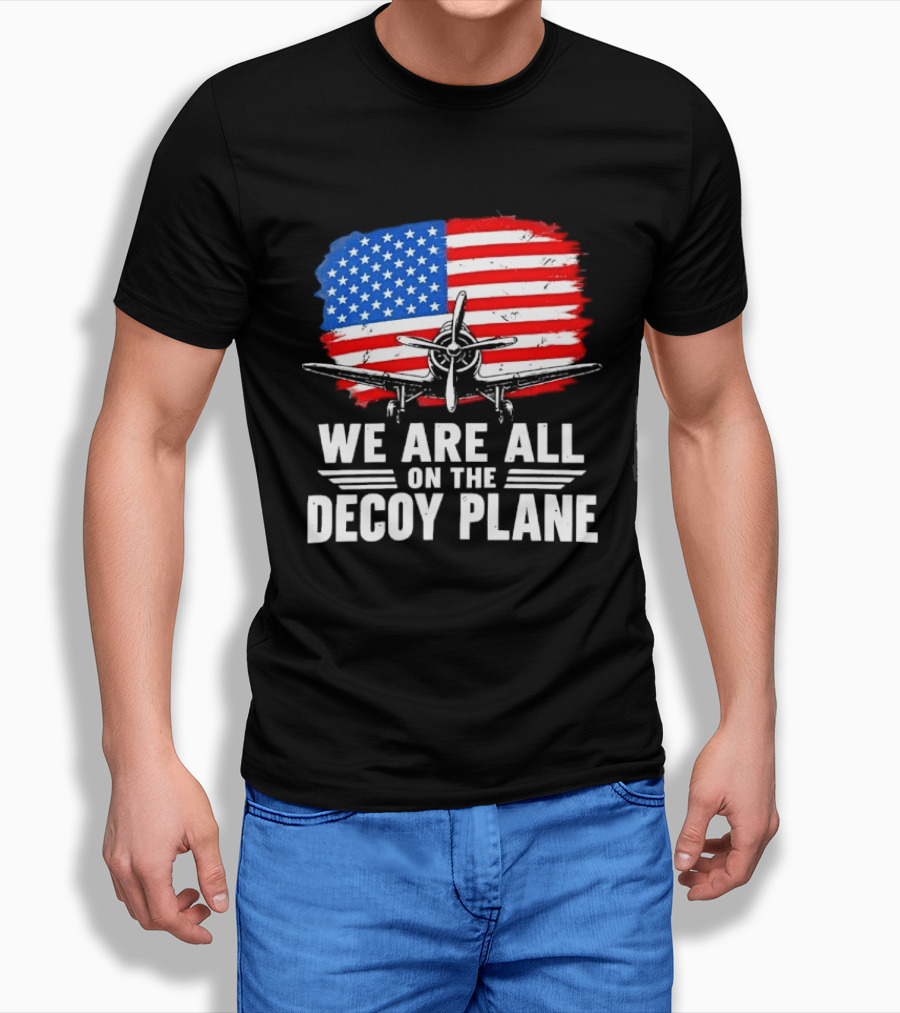 We Are All On The Decoy Plane American Flag Propeller Aircraft T-Shirt