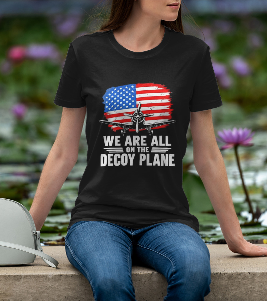 We Are All On The Decoy Plane American Flag Propeller Aircraft T-Shirt