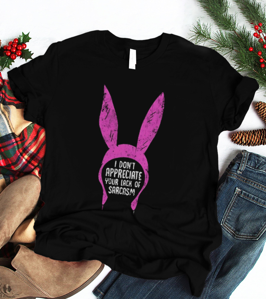 Louise Belcher Bunny Ears I Don't Appreciate Your Lack Of Sarcasm T-Shirt