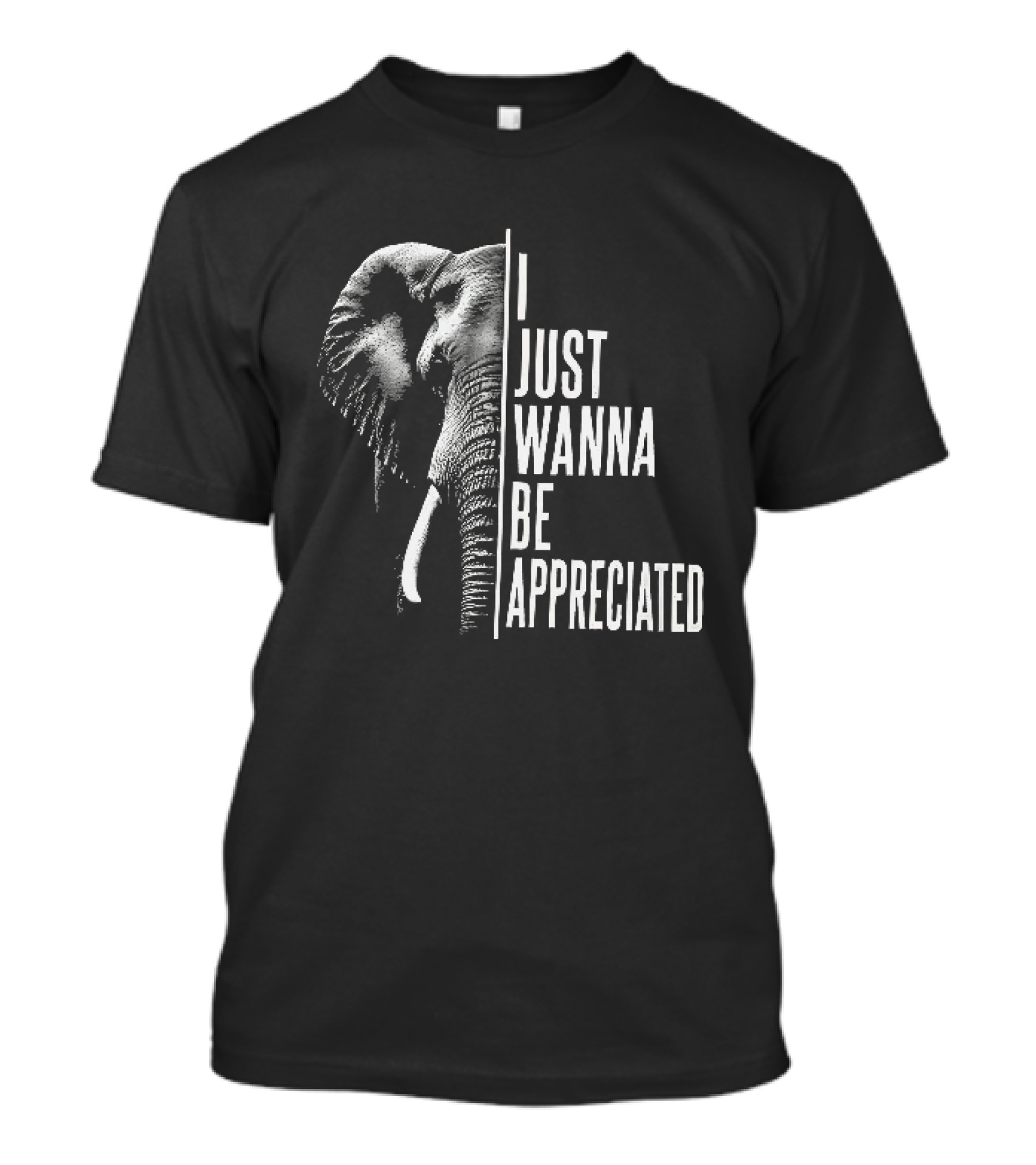 I Just Wanna Be Appreciated Elephant T-Shirt