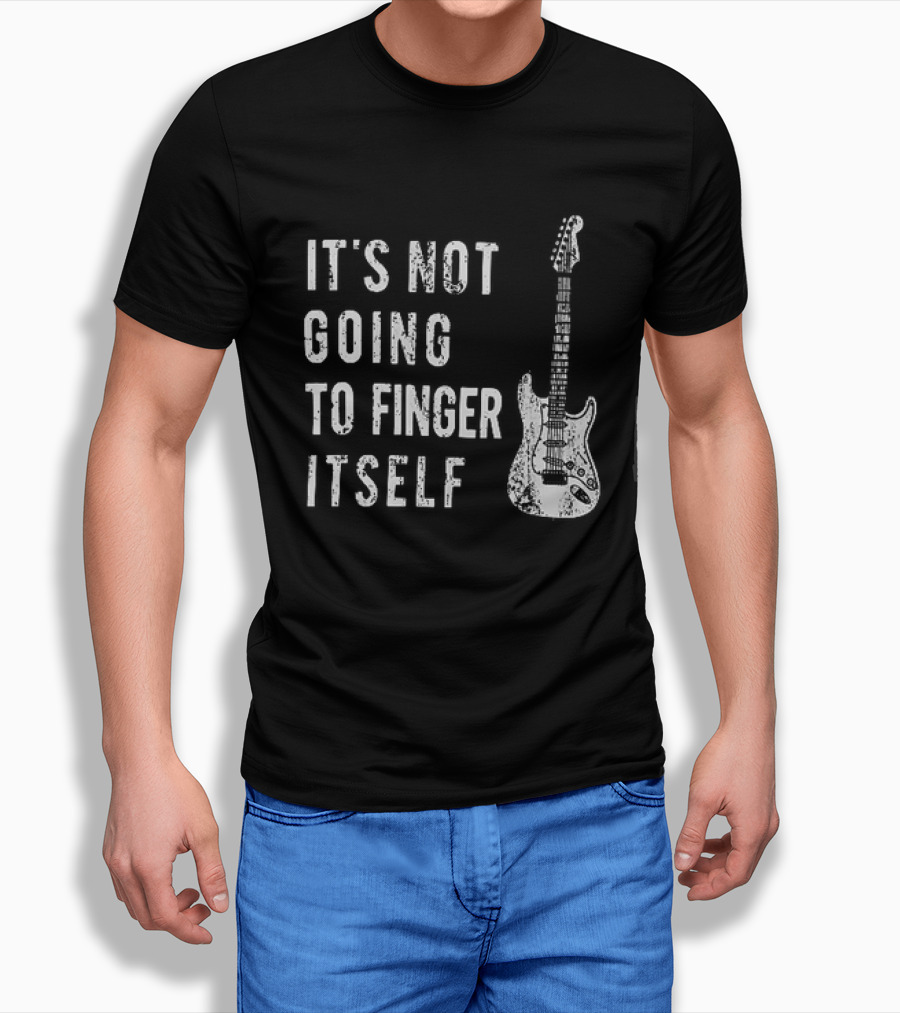 It's Not Going To Finger Itself Guitar Humor T-Shirt