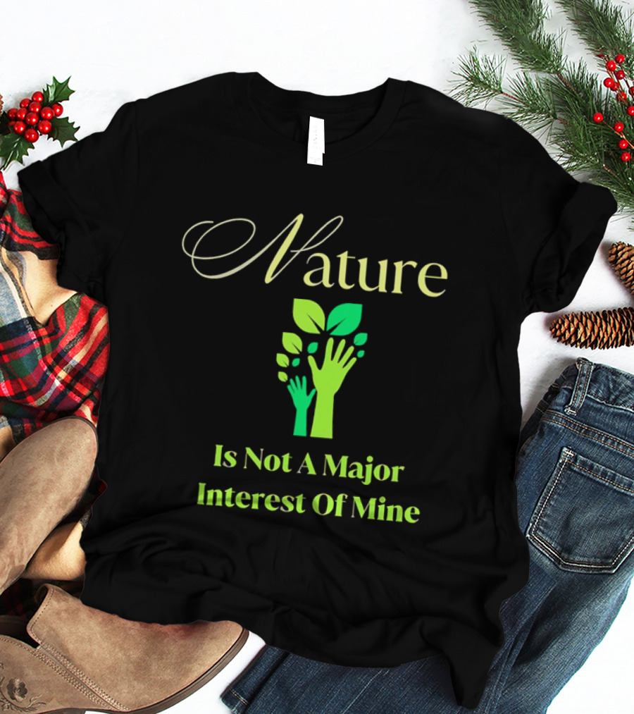 Nature Is Not A Major Interest Of Mine Green Hands Leaves T-Shirt