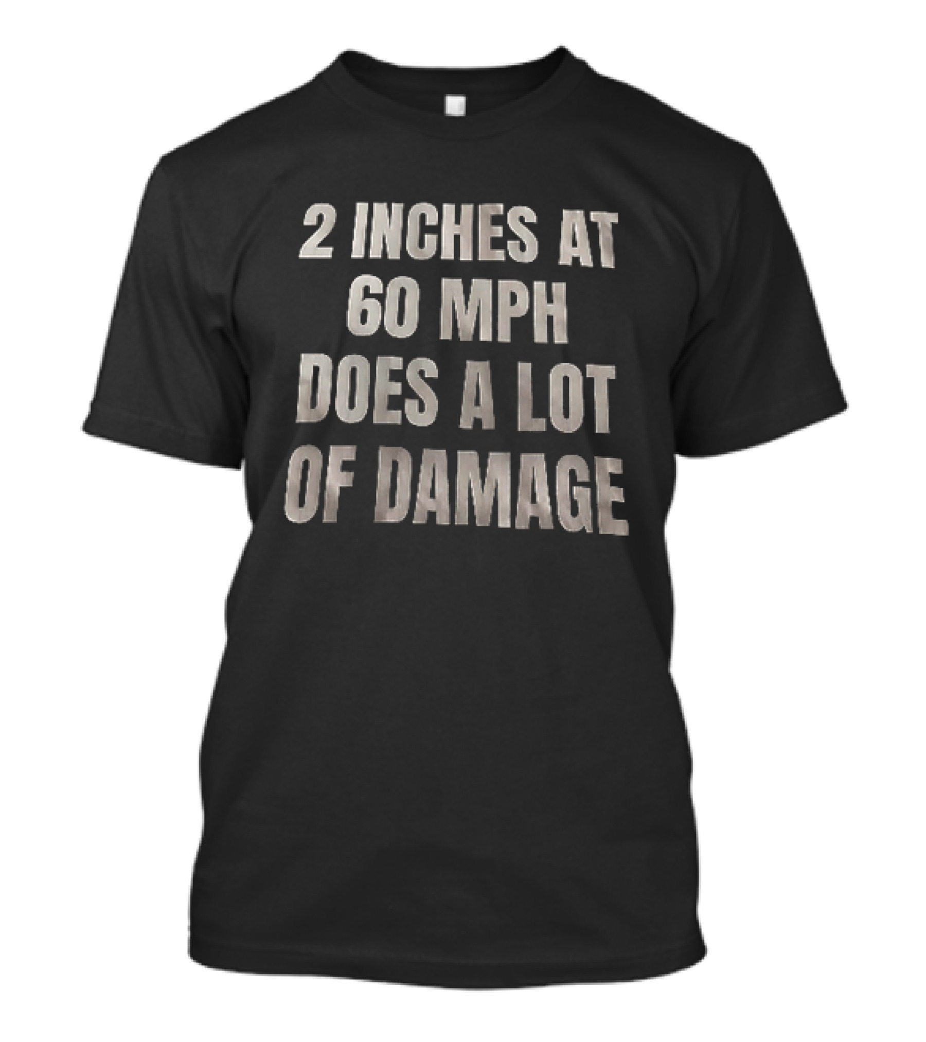 2 Inches At 60 MPH Does A Lot Of Damage Humorous T-Shirt