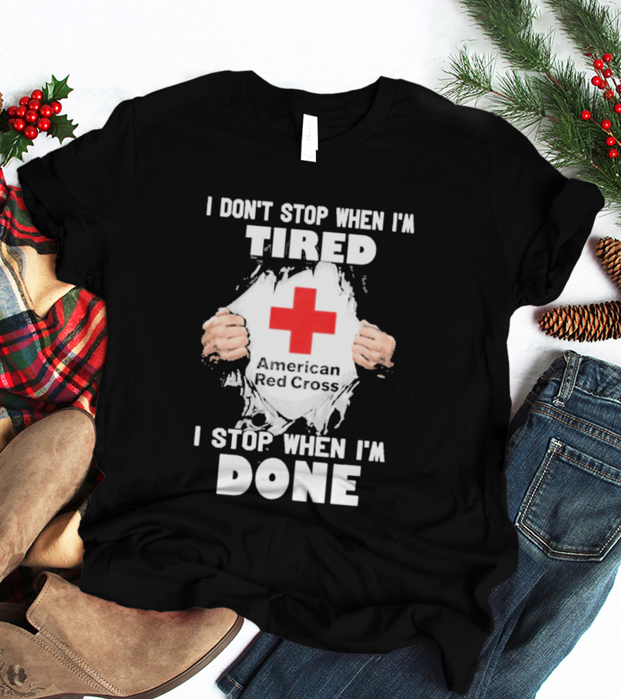 American Red Cross I Don't Stop When I'm Tired I Stop When I'm Done T-Shirt