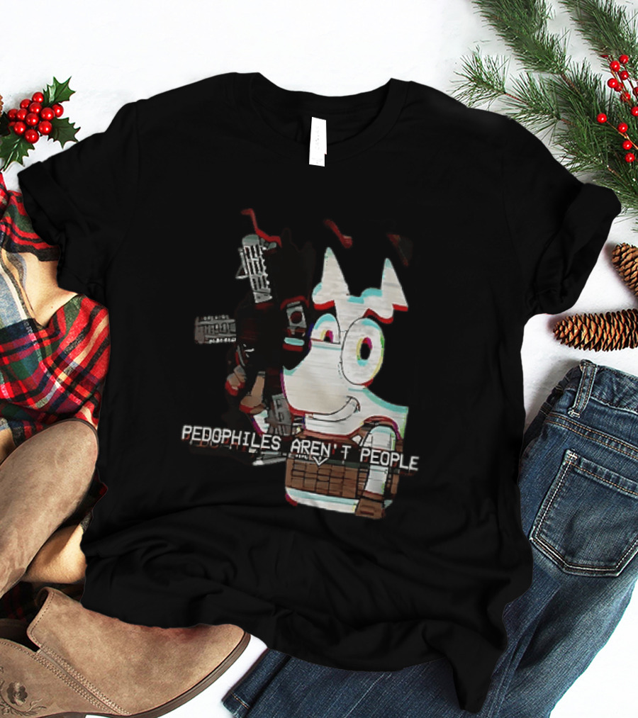 Bluey Pedophiles Aren’t People T-Shirt