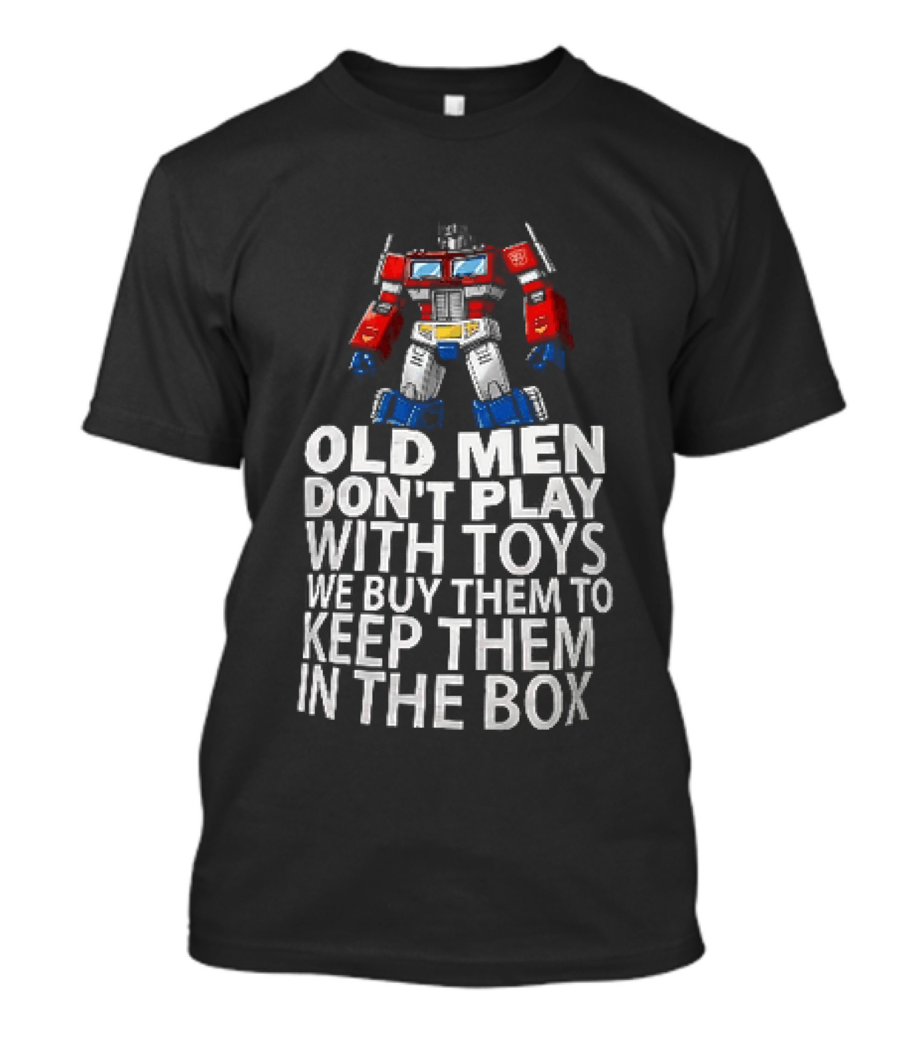 Old Men Don't Play With Toys We Buy Them To Keep Them In The Box Transformers Optimus Prime T-Shirt