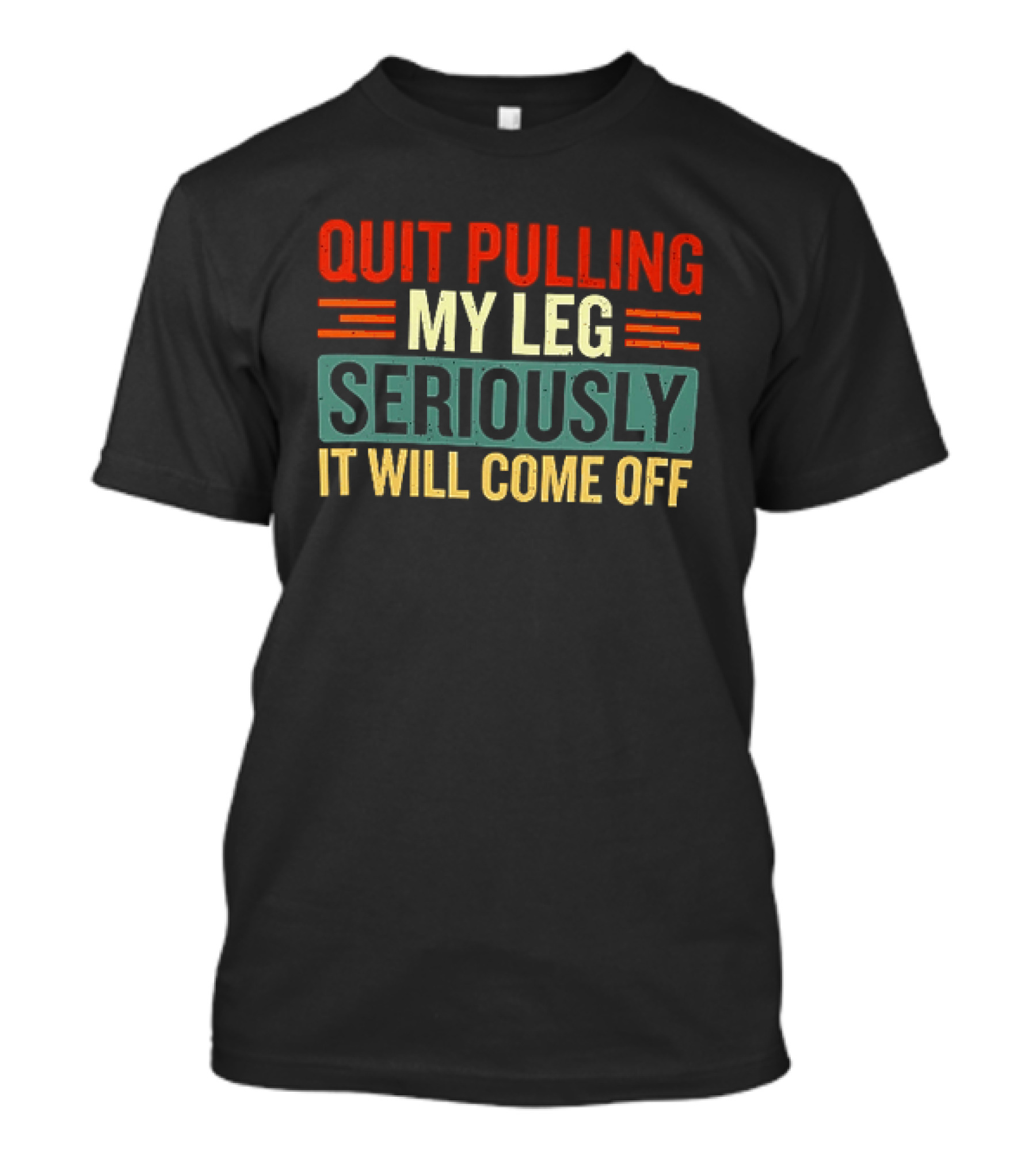 Quit Pulling My Leg Seriously It Will Come Off Vintage Humorous T-Shirt