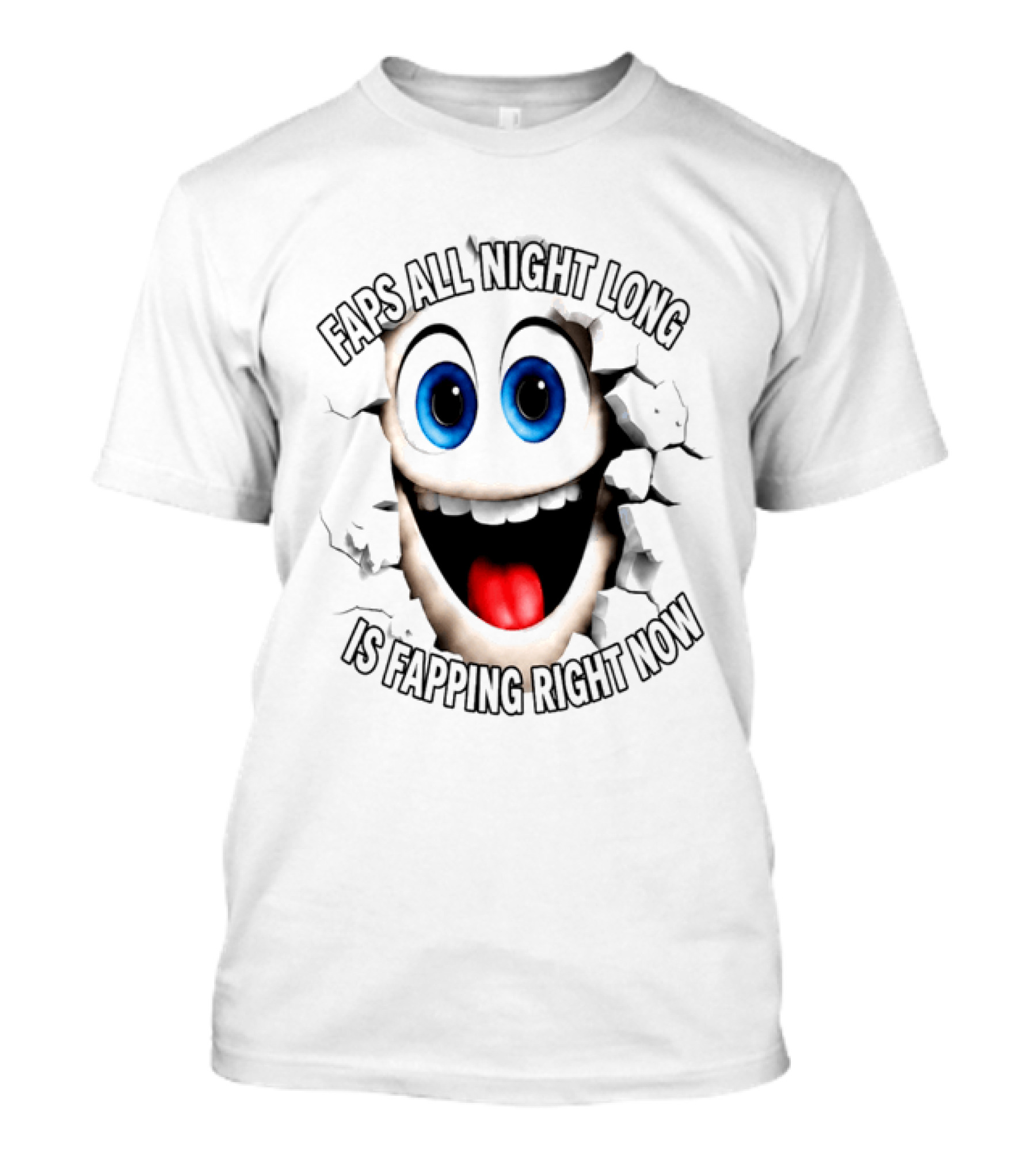 Faps All Night Long Is Fapping Right Now Blue Eyed Smiling Face T-Shirt