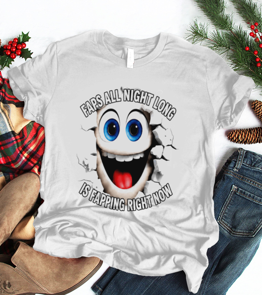 Faps All Night Long Is Fapping Right Now Blue Eyed Smiling Face T-Shirt