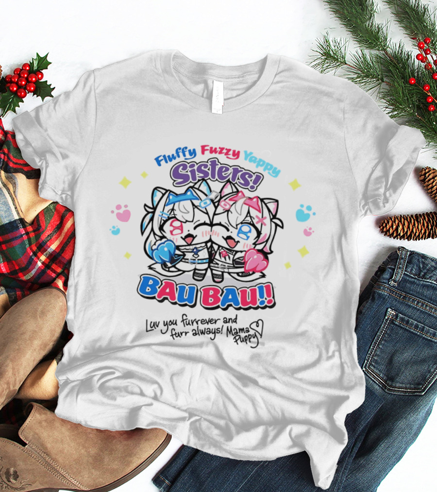 Fluffy Fuzzy Yappy Sisters Bau Bau Luv You Furrever And Furr Always Mama Puppy T-Shirt