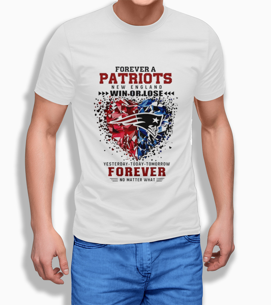 Forever A New England Patriots Win Or Lose Yesterday Today Tomorrow No Matter What T-Shirt