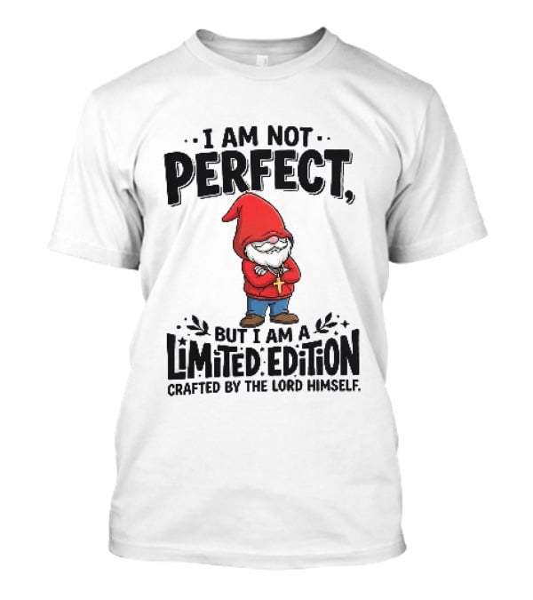 I Am Not Perfect But I Am A Limited Edition Crafted By The Lord Himself Gnome Red T-Shirt