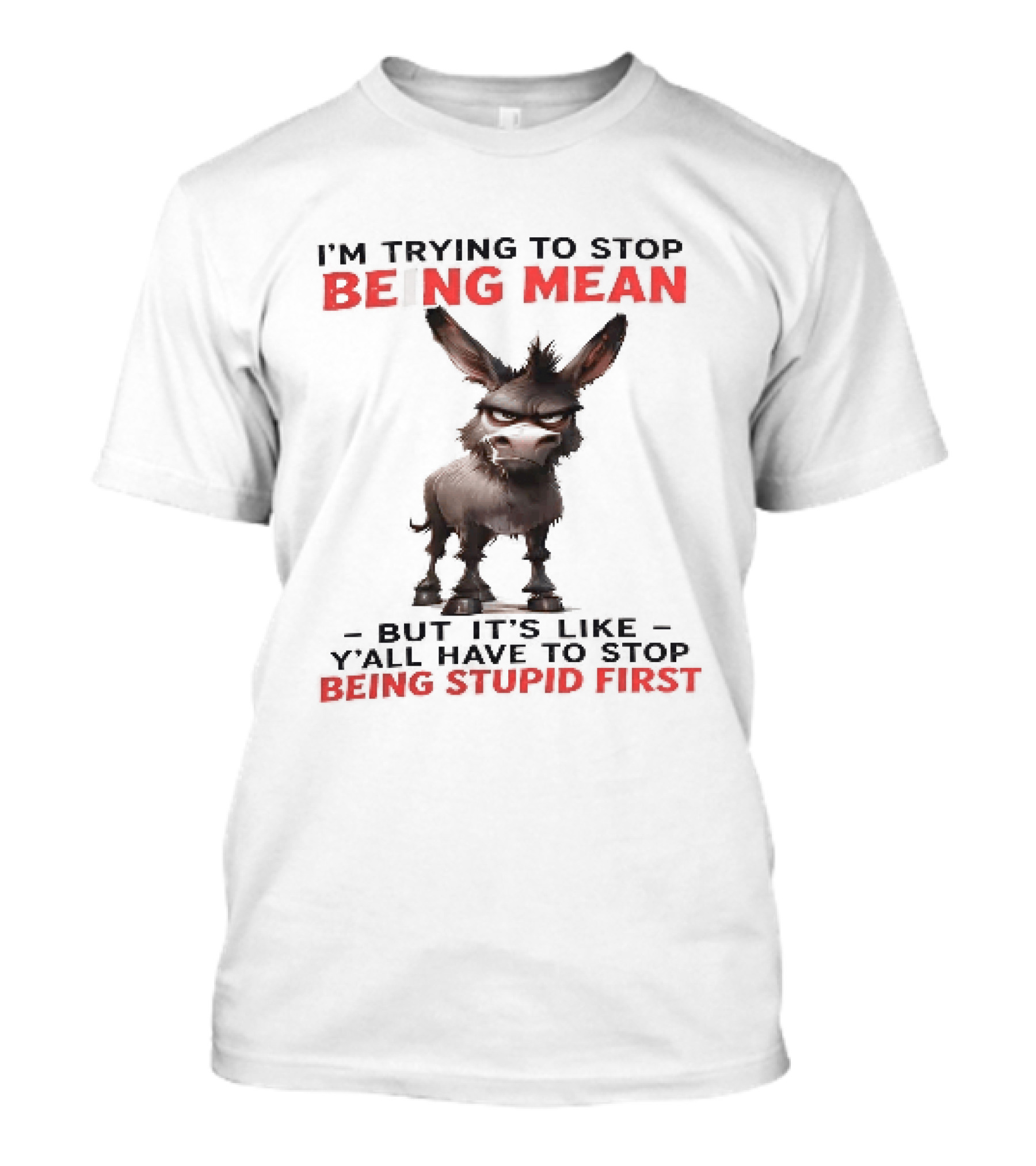 I'm Trying To Stop Being Mean But First Stop Being Stupid Donkey T-Shirt