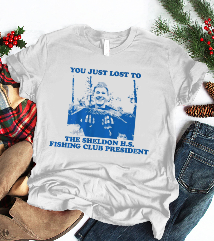 You Just Lost To The Sheldon H.S. Fishing Club President T-Shirt
