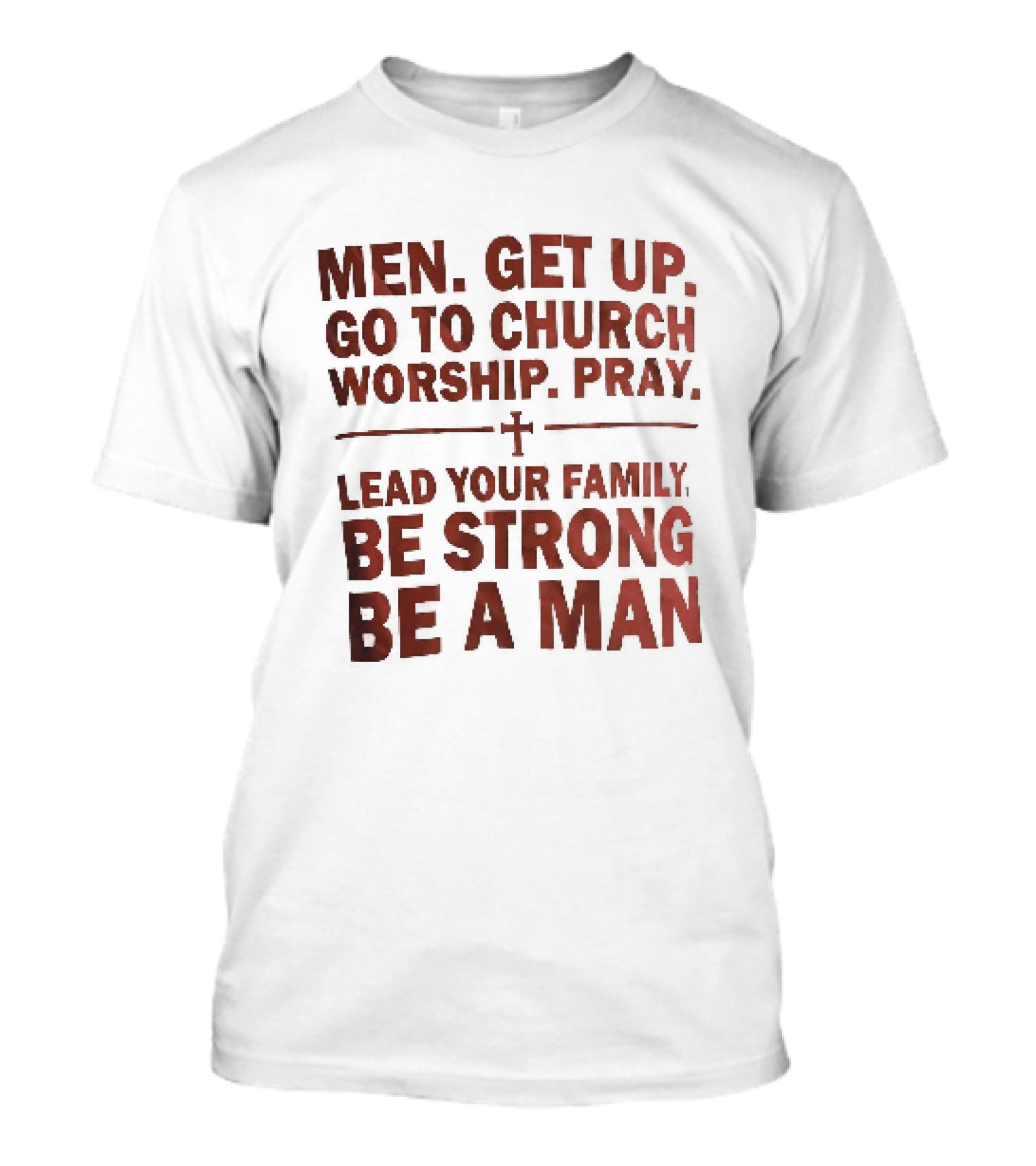 Men Get Up Go To Church Worship Pray Lead Your Family Be Strong Be A Man T-Shirt