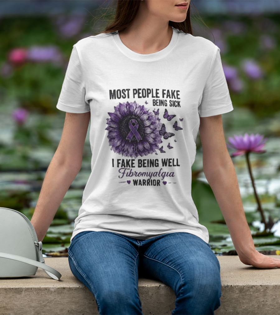 Most People Fake Being Sick I Fake Being Well Fibromyalgia Warrior Purple Ribbon Flower Butterfly T-Shirt