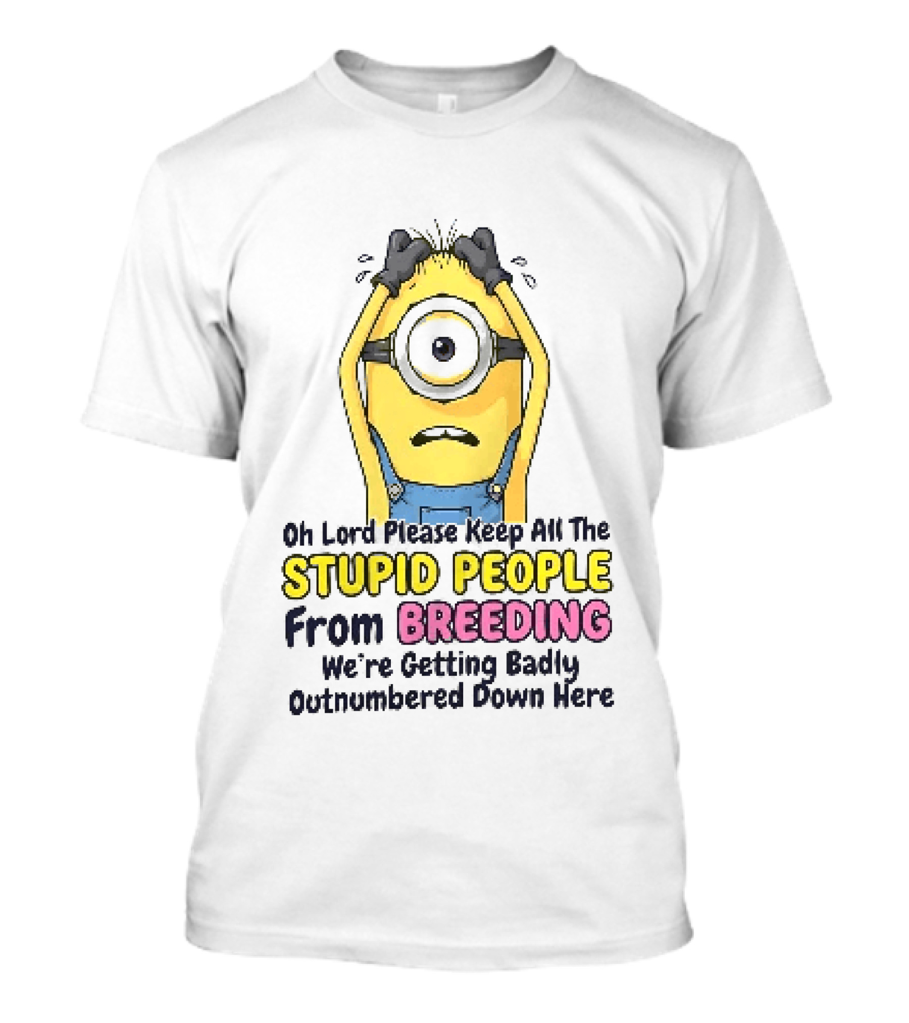 Oh Lord Keep All The Stupid People From Breeding Minion Outnumbered Down Here T-Shirt