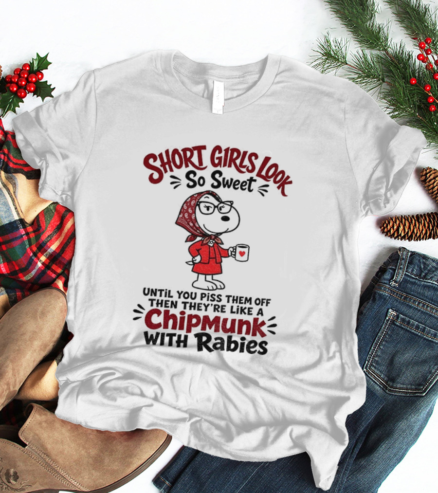 Short Girls Look So Sweet Until Pissed Off Like Chipmunk With Rabies T-Shirt