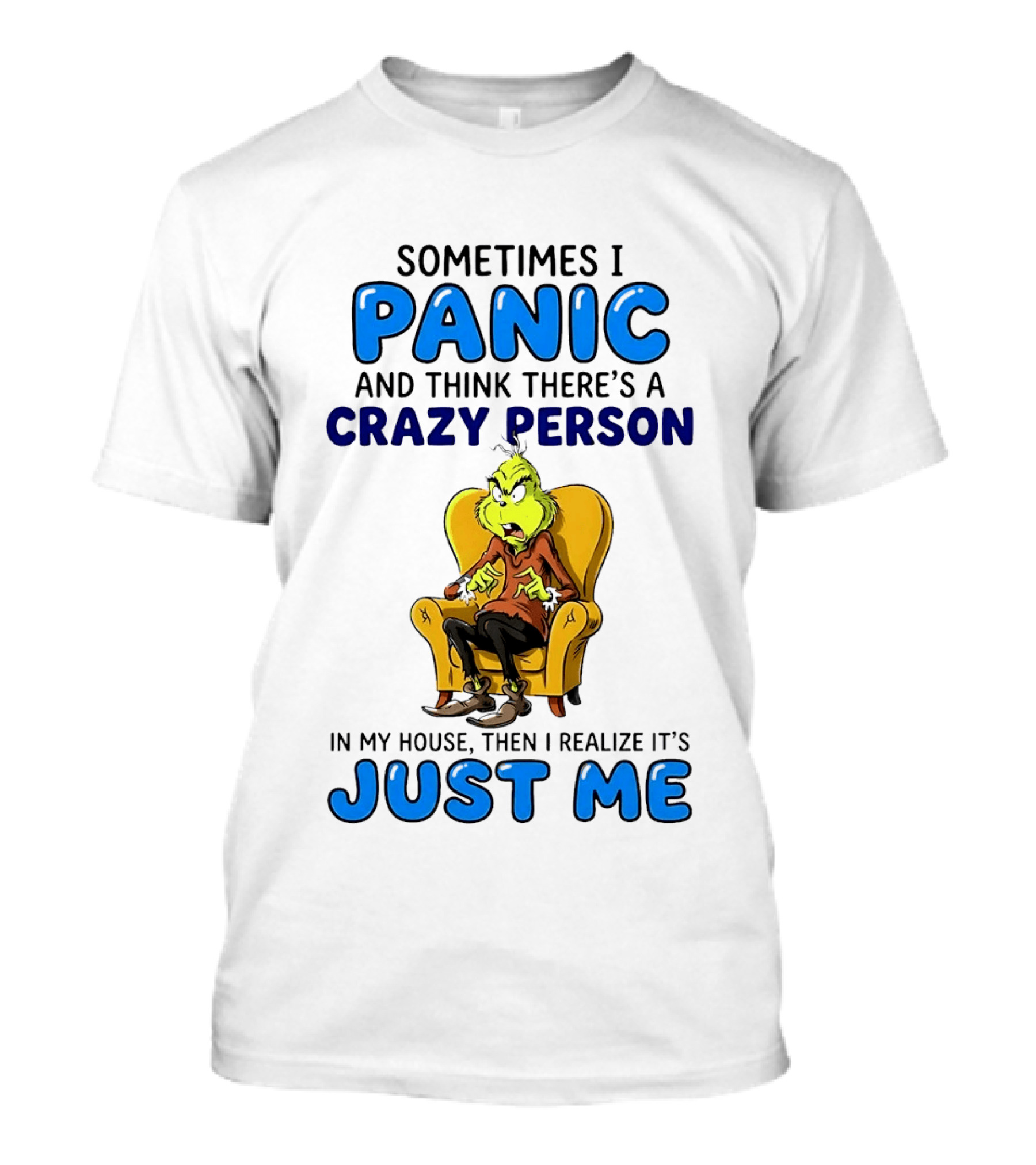 The Grinch Sometimes I Panic And Think There's A Crazy Person In My House Just Me T-Shirt