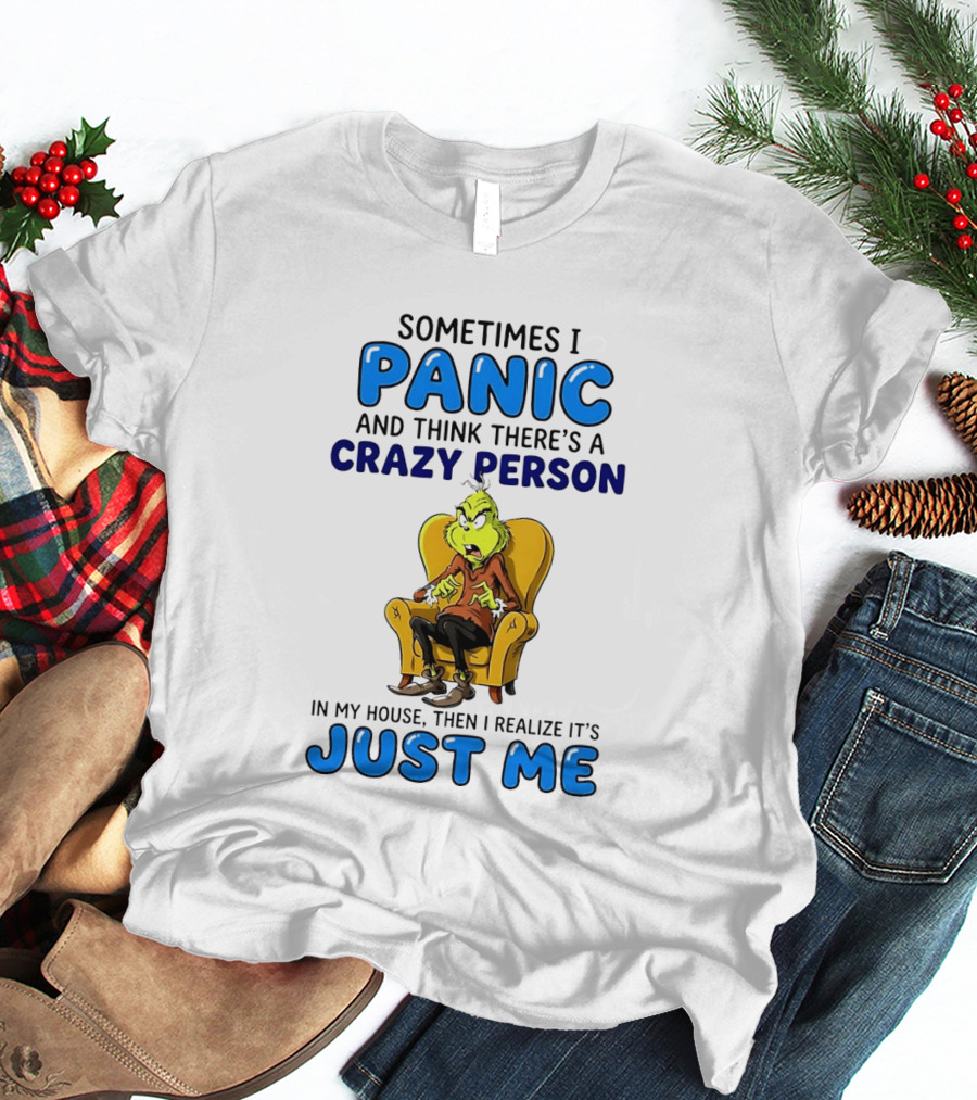 The Grinch Sometimes I Panic And Think There's A Crazy Person In My House Just Me T-Shirt