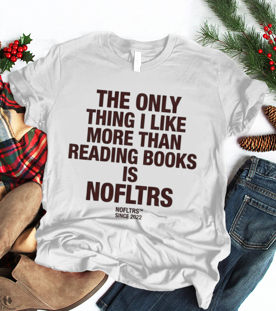 The Only Thing I Like More Than Reading Books Is NOFLTRS T-Shirt