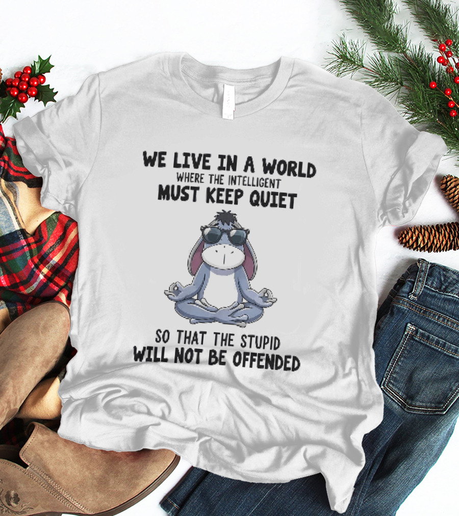 We Live In A World Where The Intelligent Must Keep Quiet Eeyore Meditation So That The Stupid Will Not Be Offended T-Shirt