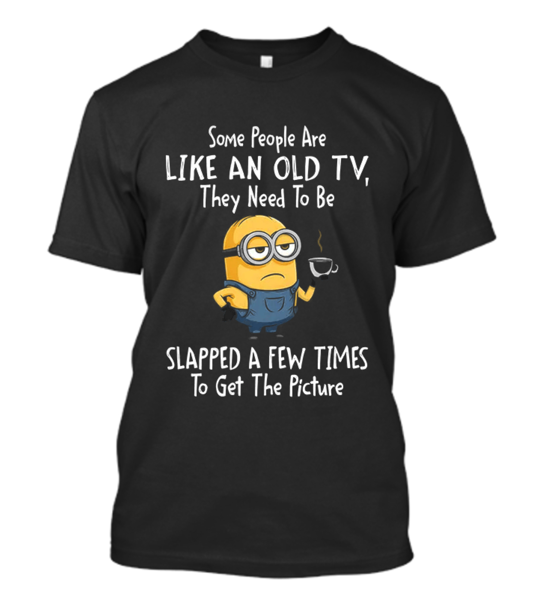 Some People Are Like An Old TV They Need To Be Slapped A Few Times To Get The Picture Minion T-Shirt
