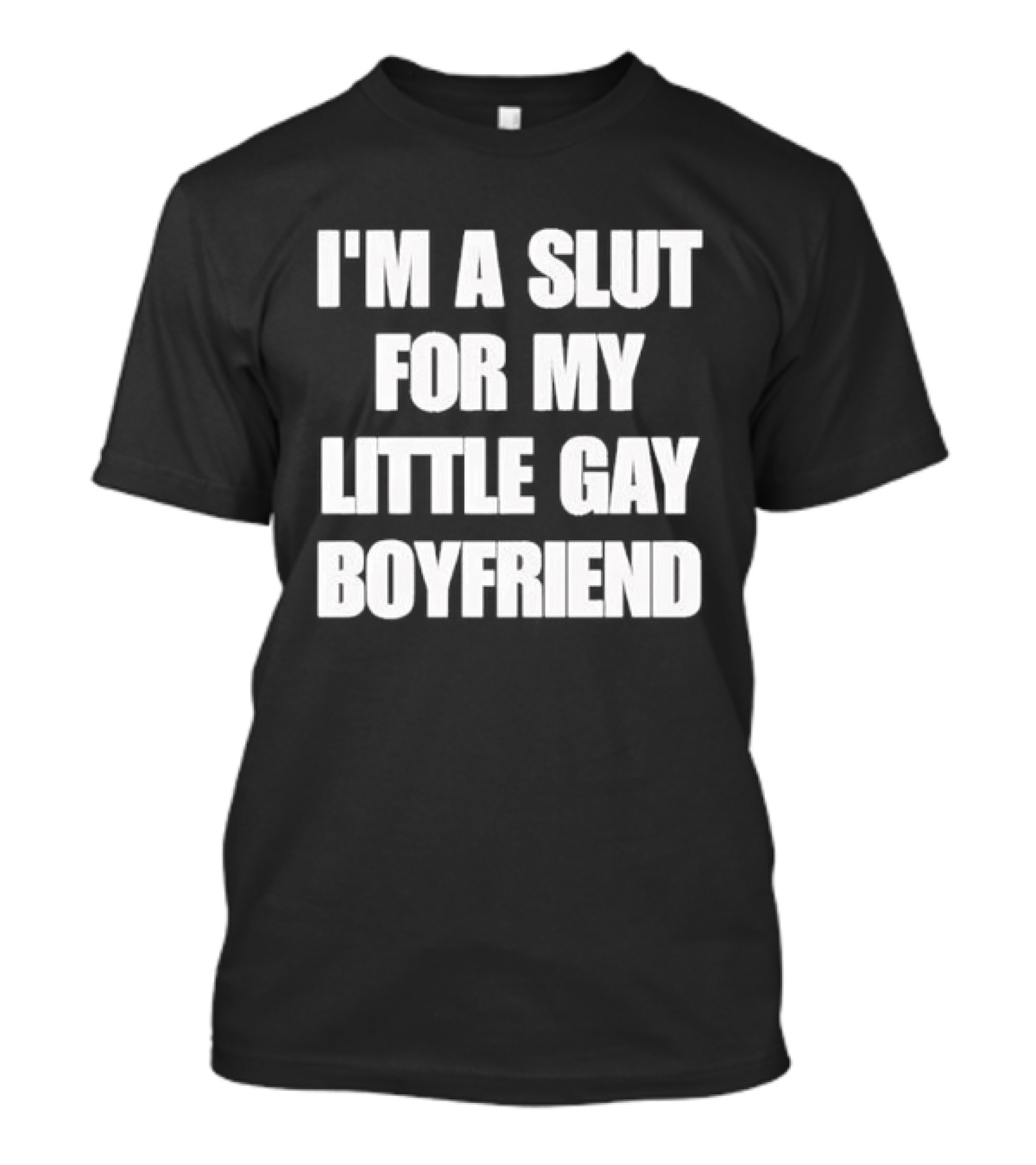 I'm A Slut For My Little Gay Boyfriend T-Shirt