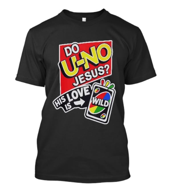 Do U No Jesus His Love Is Wild UNO Card Christian Message T-Shirt