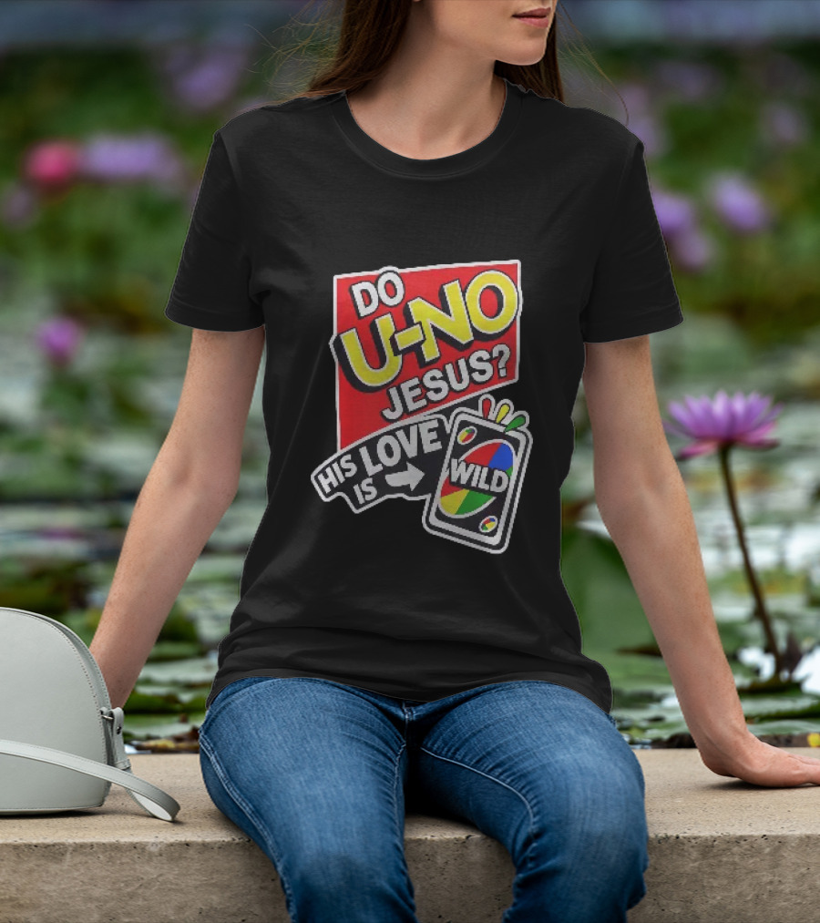 Do U No Jesus His Love Is Wild UNO Card Christian Message T-Shirt