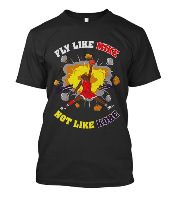 Fly Like Mike Basketball Explosion Not Like Kobe T-Shirt