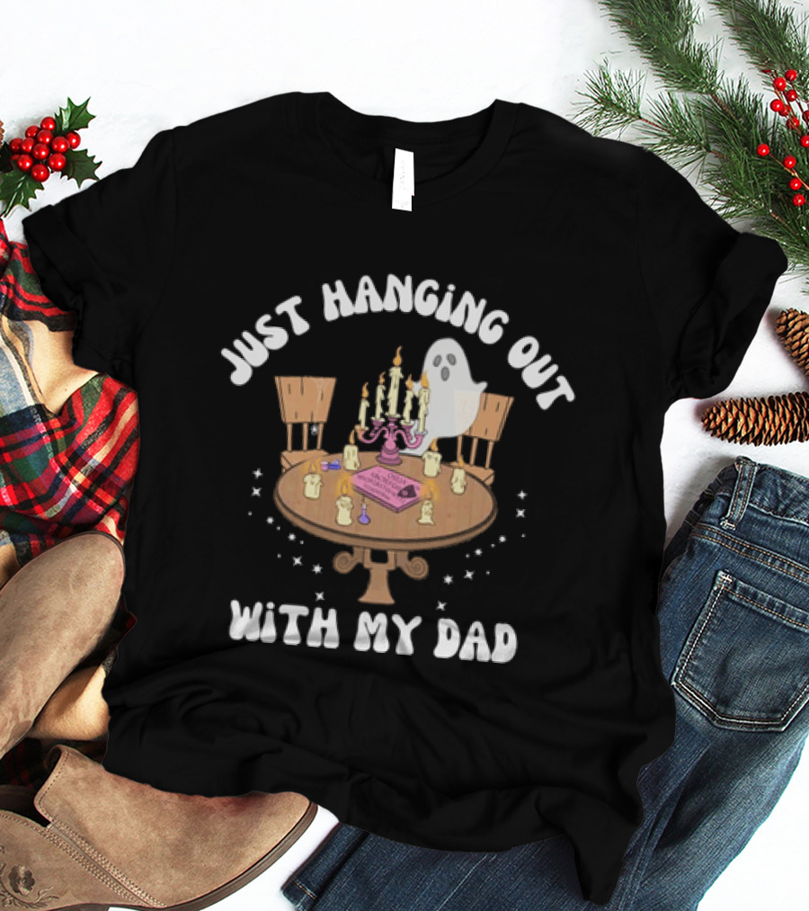 Just Hanging Out With My Dad Ouija Ghost Glow In The Dark Candlelit Table T-Shirt