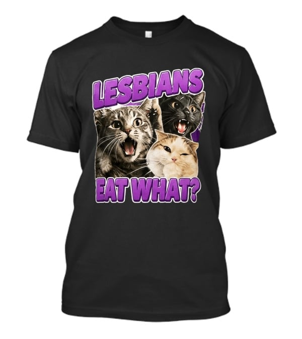 Lesbians Eat What Cat Meme T-Shirt