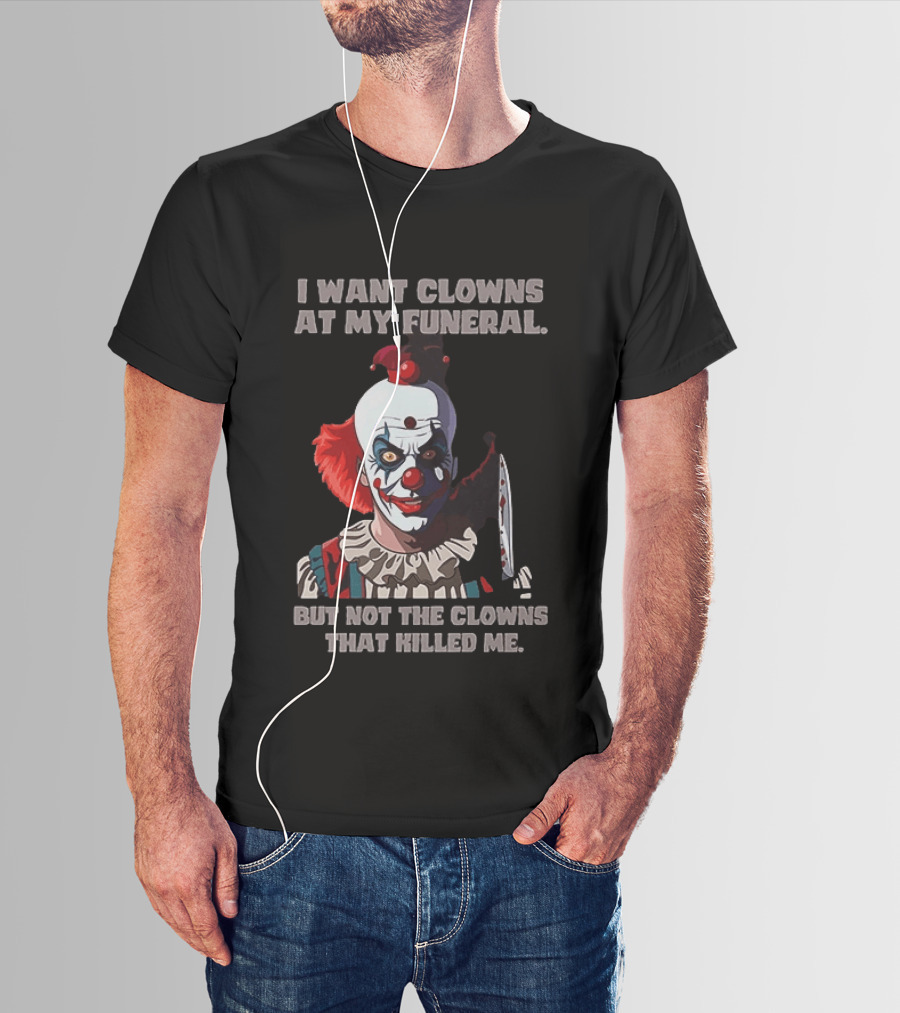 Pennywise The Clown I Want Clowns At My Funeral But Not The Clowns That Killed Me T-Shirt